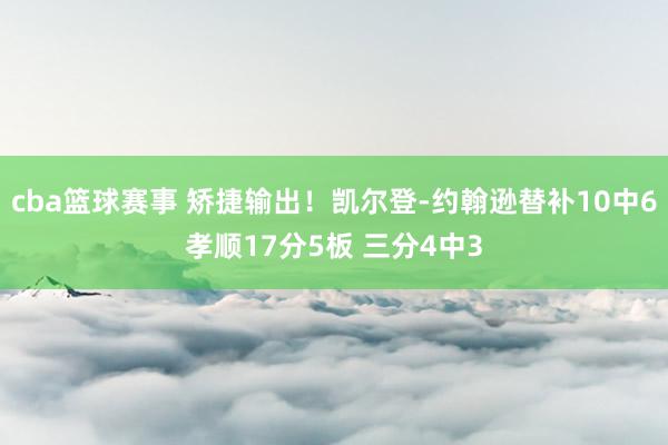 cba篮球赛事 矫捷输出！凯尔登-约翰逊替补10中6孝顺17分5板 三分4中3