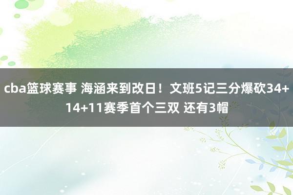 cba篮球赛事 海涵来到改日！文班5记三分爆砍34+14+11赛季首个三双 还有3帽