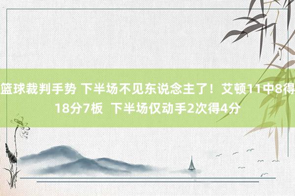 篮球裁判手势 下半场不见东说念主了！艾顿11中8得18分7板  下半场仅动手2次得4分