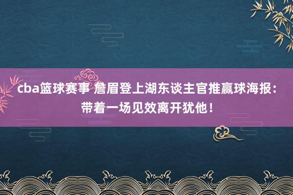 cba篮球赛事 詹眉登上湖东谈主官推赢球海报：带着一场见效离开犹他！