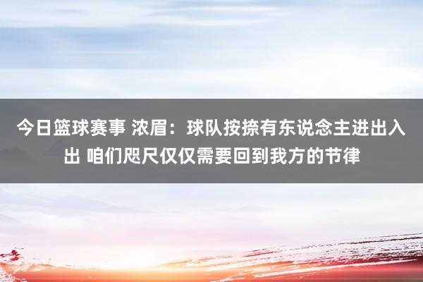 今日篮球赛事 浓眉：球队按捺有东说念主进出入出 咱们咫尺仅仅需要回到我方的节律