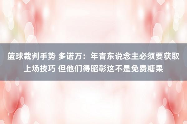 篮球裁判手势 多诺万：年青东说念主必须要获取上场技巧 但他们得昭彰这不是免费糖果