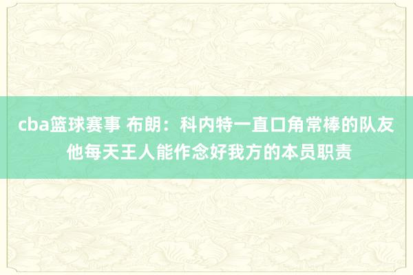 cba篮球赛事 布朗：科内特一直口角常棒的队友 他每天王人能作念好我方的本员职责