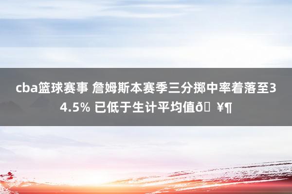 cba篮球赛事 詹姆斯本赛季三分掷中率着落至34.5% 已低于生计平均值🥶