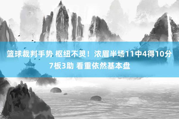 篮球裁判手势 枢纽不灵！浓眉半场11中4得10分7板3助 看重依然基本盘