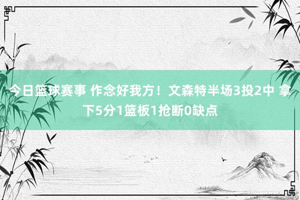 今日篮球赛事 作念好我方！文森特半场3投2中 拿下5分1篮板1抢断0缺点