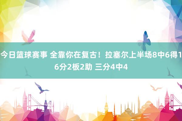 今日篮球赛事 全靠你在复古！拉塞尔上半场8中6得16分2板2助 三分4中4