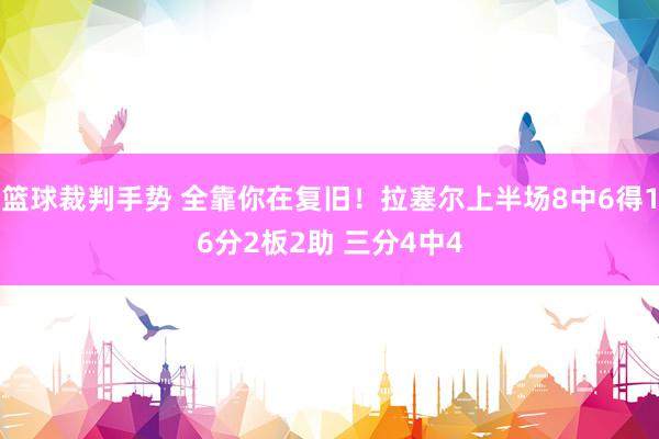 篮球裁判手势 全靠你在复旧！拉塞尔上半场8中6得16分2板2助 三分4中4