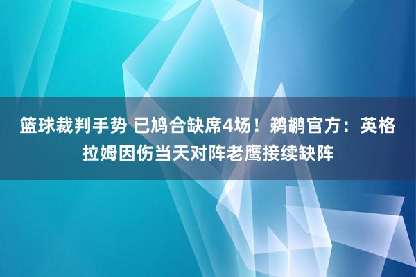 篮球裁判手势 已鸠合缺席4场！鹈鹕官方：英格拉姆因伤当天对阵老鹰接续缺阵