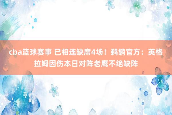 cba篮球赛事 已相连缺席4场！鹈鹕官方：英格拉姆因伤本日对阵老鹰不绝缺阵